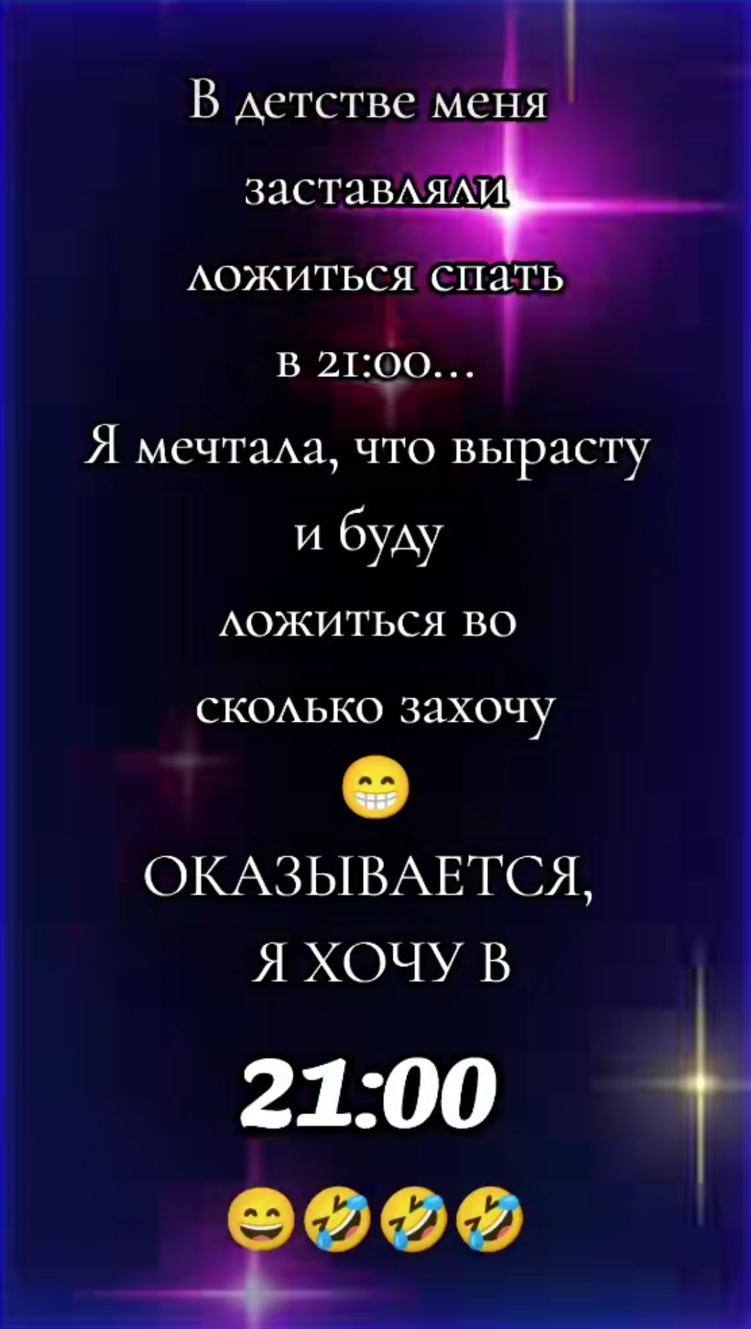 В детстве меня заставляли ложиться спать в 21:00... Я мечтала, что вырасту и буду ложиться во сколько захочу ОКАЗЫВАЕТСЯ, Я ХОЧУ В 21:00