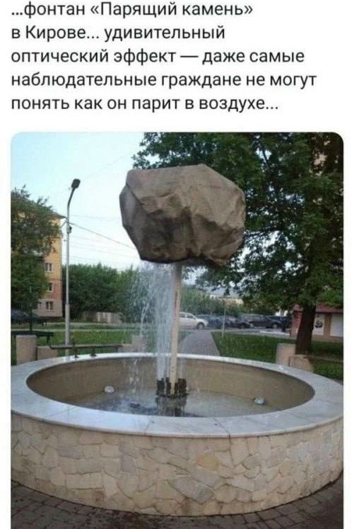 ...фонтан «Парящий камень» в Кирове... удивительный оптический эффект — даже самые наблюдательные граждане не могут понять как он парит в воздухе...