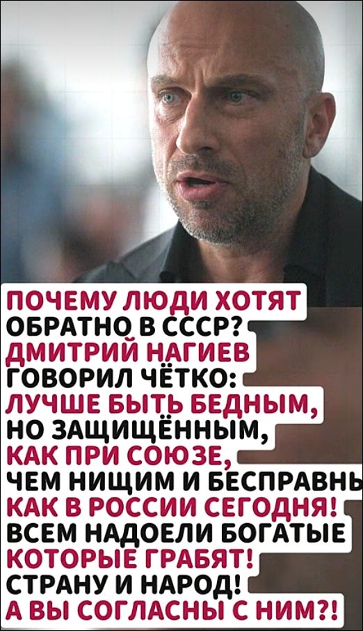ПОЧЕМУ ЛЮДИ ХОТЯТ ОБРАТНО В СССР? ДМИТРИЙ НАГИЕВ ГОВОРИЛ ЧЁТКО: ЛУЧШЕ БЫТЬ БЕДНЫМ, НО ЗАЩИЩЁННЫМ, КАК ПРИ СОЮЗЕ, ЧЕМ НИЩИМ И БЕСПРАВНЫМ КАК В РОССИИ СЕГОДНЯ! ВСЕМ НАДОЕЛИ БОГАТЫЕ КОТОРЫЕ ГРАБЯТ СТРАНУ И НАРОД! А ВЫ СОГЛАСНЫ С НИМ?!