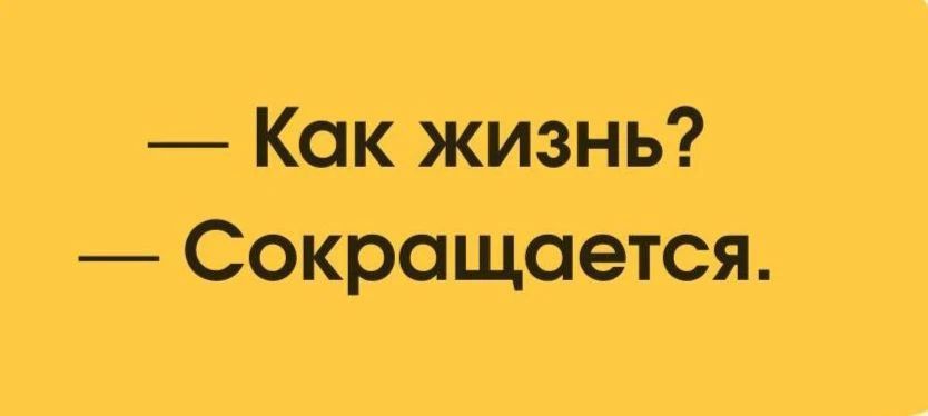 — Как жизнь?
— Сокращается.