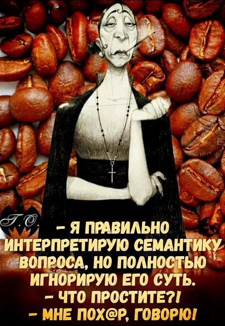 - Я правильно интерпретирую семантику вопроса, но полностью игнорирую его суть.
- Что простите?!
- Мне пох@р, говорю!