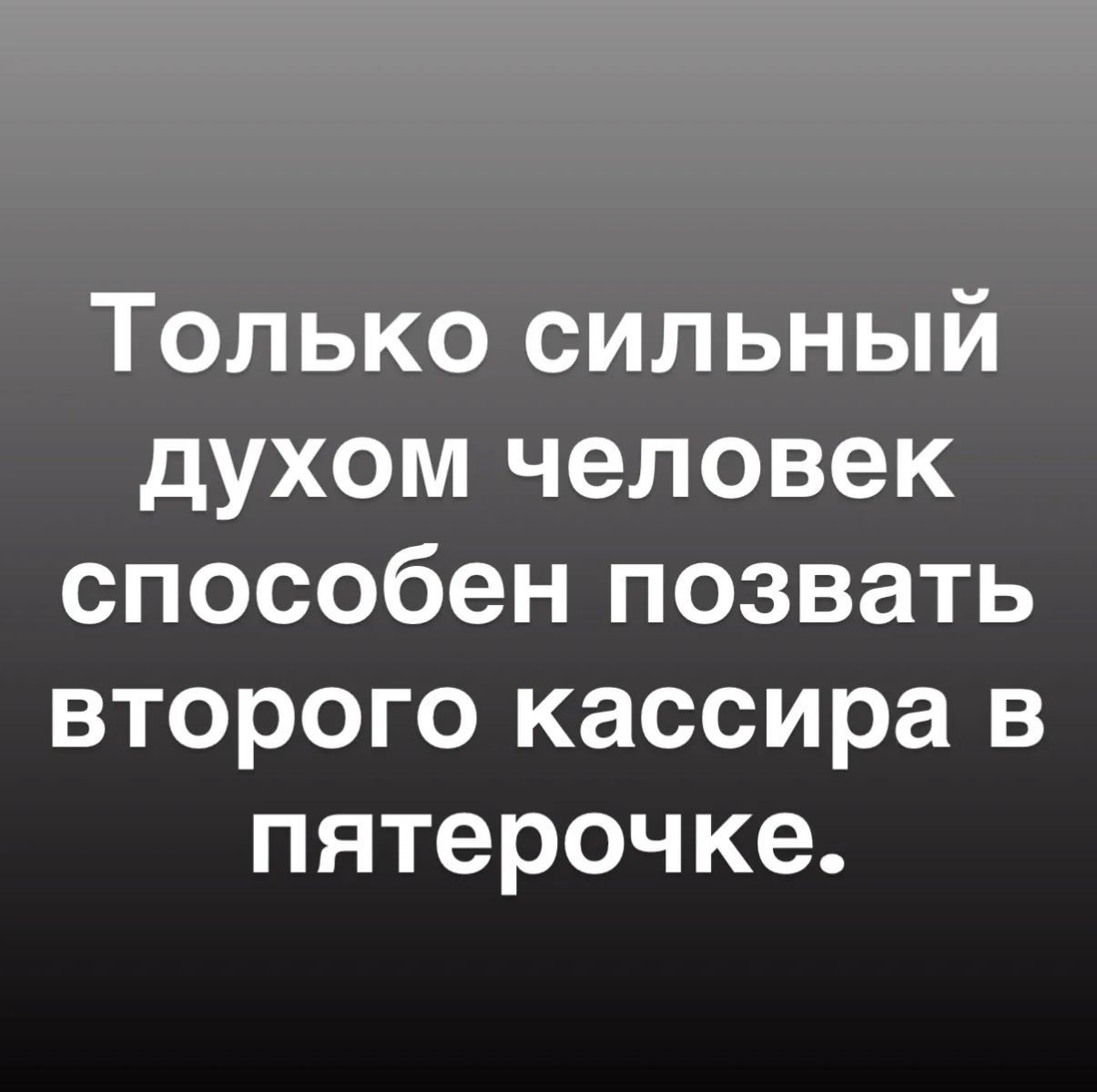 Только сильный духом человек способен позвать второго кассира в пятерочке.