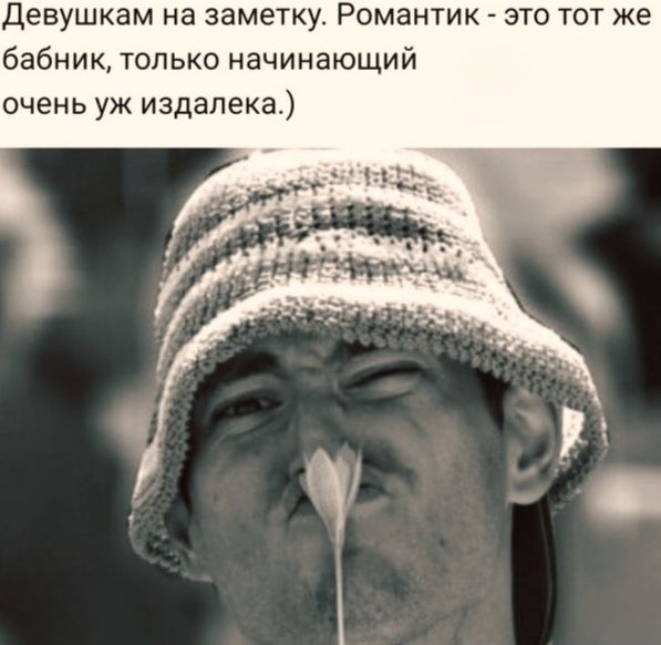 Девушкам на заметку. Романтик - это тот же бабник, только начинающий очень уж издалека.)
