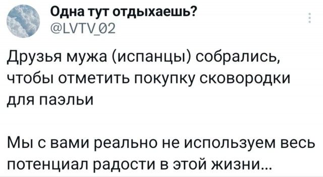 Одна тут отдыхаешь? @LVTV_02 Друзья мужа (испанцы) собрались, чтобы отметить покупку сковородки для паэльи Мы с вами реально не используем весь потенциал радости в этой жизни...