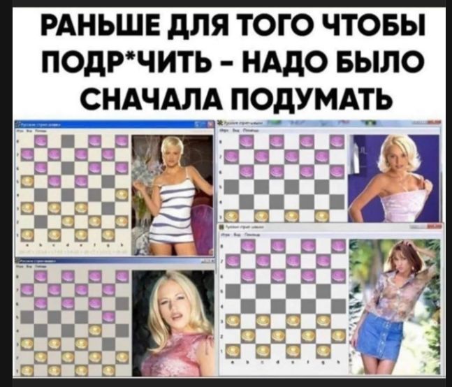 РАНЬШЕ ДЛЯ ТОГО ЧТОБЫ ПОДР*ЧИТЬ - НАДО БЫЛО СНАЧАЛА ПОДУМАТЬ. Четыре окна с игрой в шашки, в каждом окне справа полуобнаженная девушка.