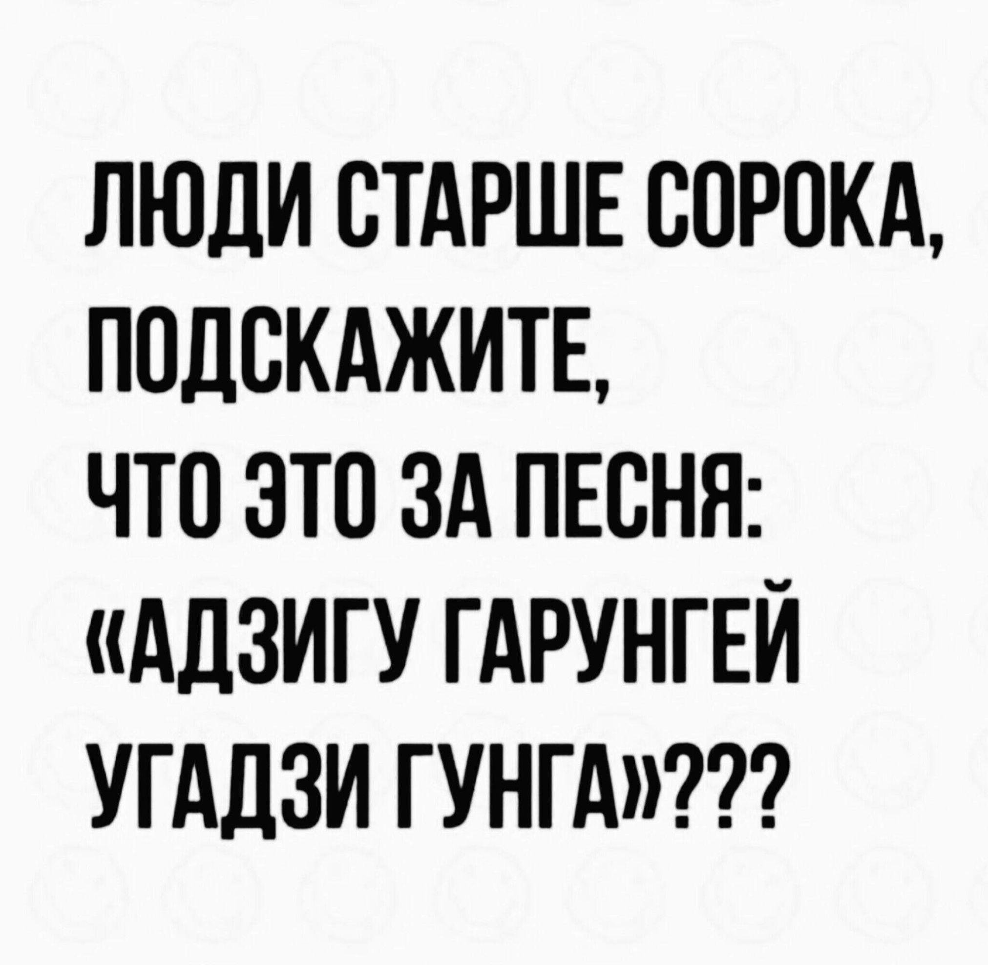 ЛЮДИ СТАРШЕ СОРОКА, ПОДСКАЖИТЕ, ЧТО ЭТО ЗА ПЕСНЯ: «АДЗИГУ ГАРУНГЕЙ УГАДЗИ ГУНГА»???