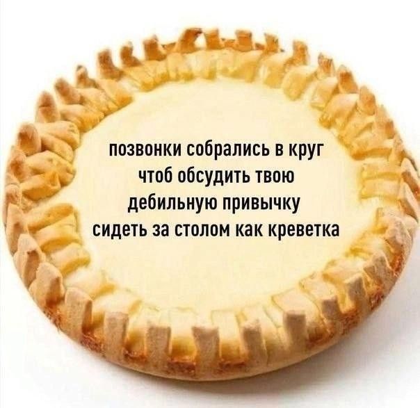 позвонки собрались в круг чтоб обсудить твою дебильную привычку сидеть за столом как креветка