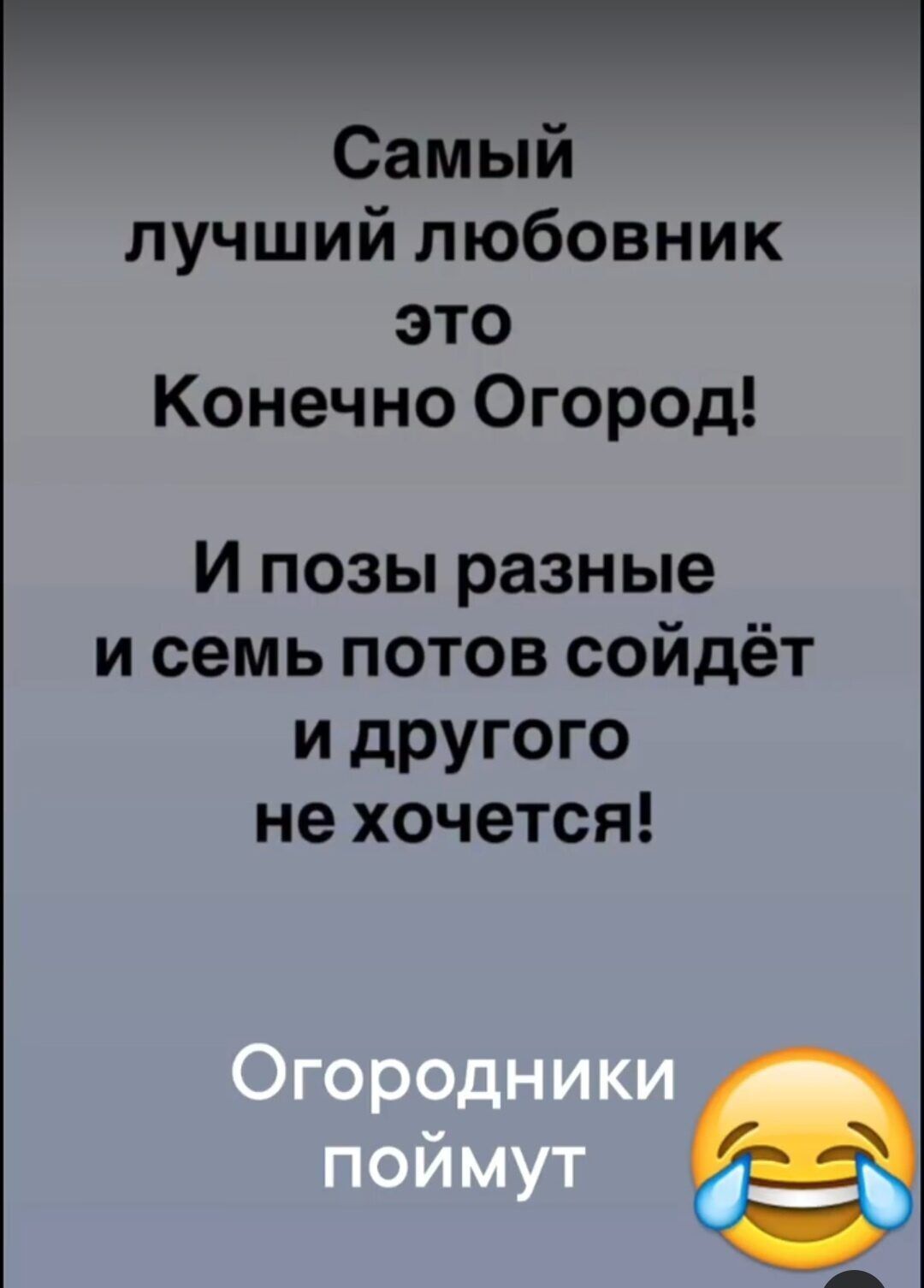 Самый лучший любовник это Конечно Огород! И позы разные и семь потов сойдёт и другого не хочется! Огородники поймут