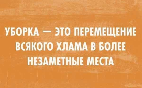 УБОРКА — ЭТО ПЕРЕМЕЩЕНИЕ ВСЯКОГО ХЛАМА В БОЛЕЕ НЕЗАМЕТНЫЕ МЕСТА