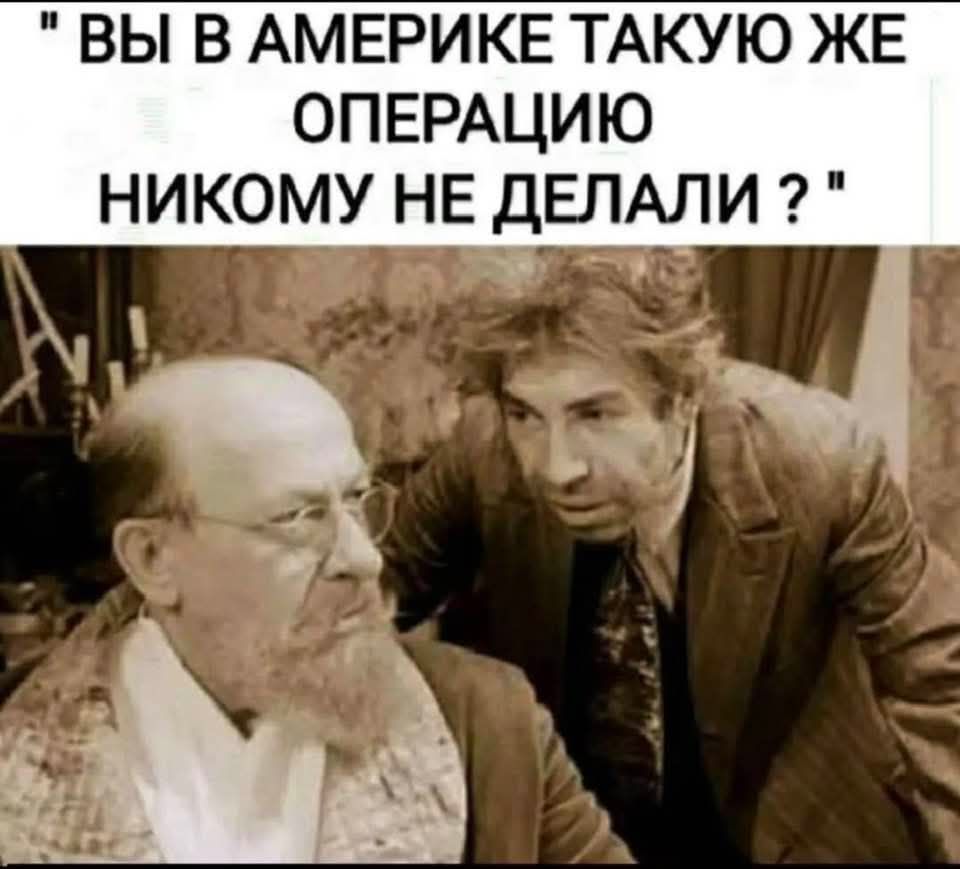 ВЫ В АМЕРИКЕ ТАКУЮ ЖЕ ОПЕРАЦИЮ НИКОМУ НЕ ДЕЛАЛИ ?