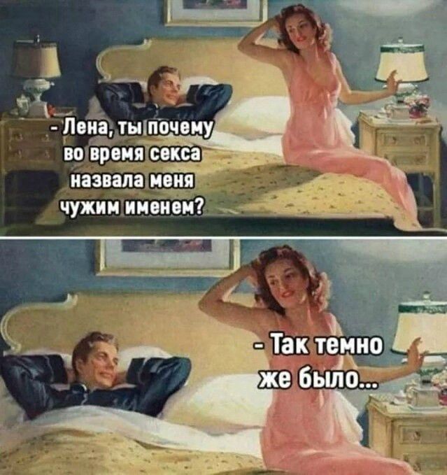– Лена, ты почему во время секса назвала меня чужим именем?
– Так темно же было...