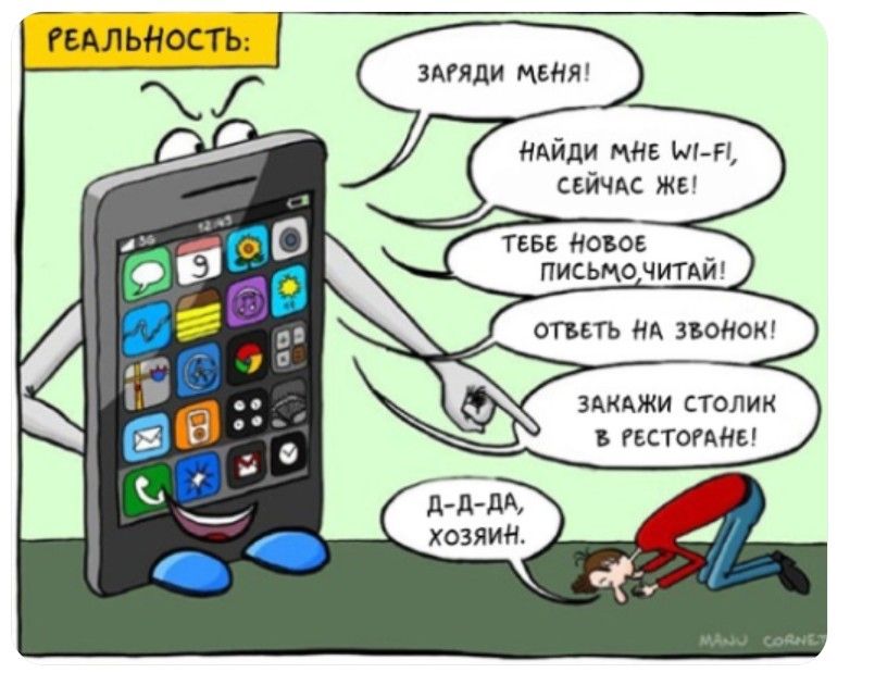 РЕАЛЬНОСТЬ: ЗАРЯДИ МЕНЯ! НАЙДИ МНЕ WI-FI, СЕЙЧАС ЖЕ! ТЕБЕ НОВОЕ ПИСЬМО, ЧИТАЙ! ОТВЕТЬ НА ЗВОНОК! ЗАКАЖИ СТОЛИК В РЕСТОРАНЕ! Д-Д-ДА, ХОЗЯИН.