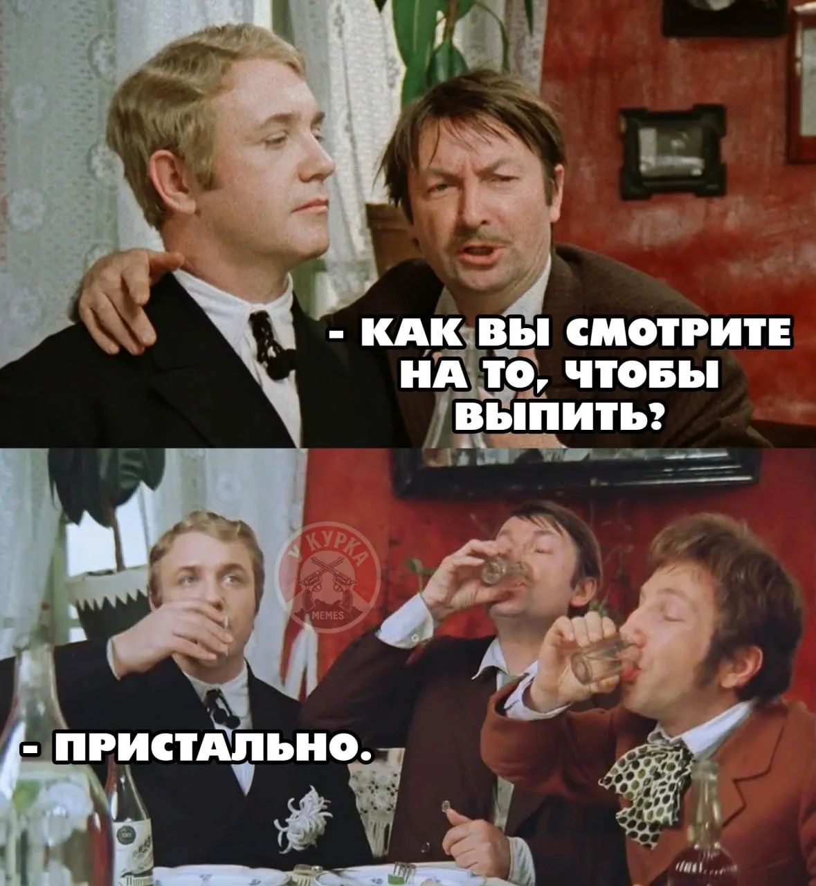 КАК ВЫ СМОТРИТЕ НА ТО, ЧТОБЫ ВЫПИТЬ? - ПРИСТАЛЬНО.