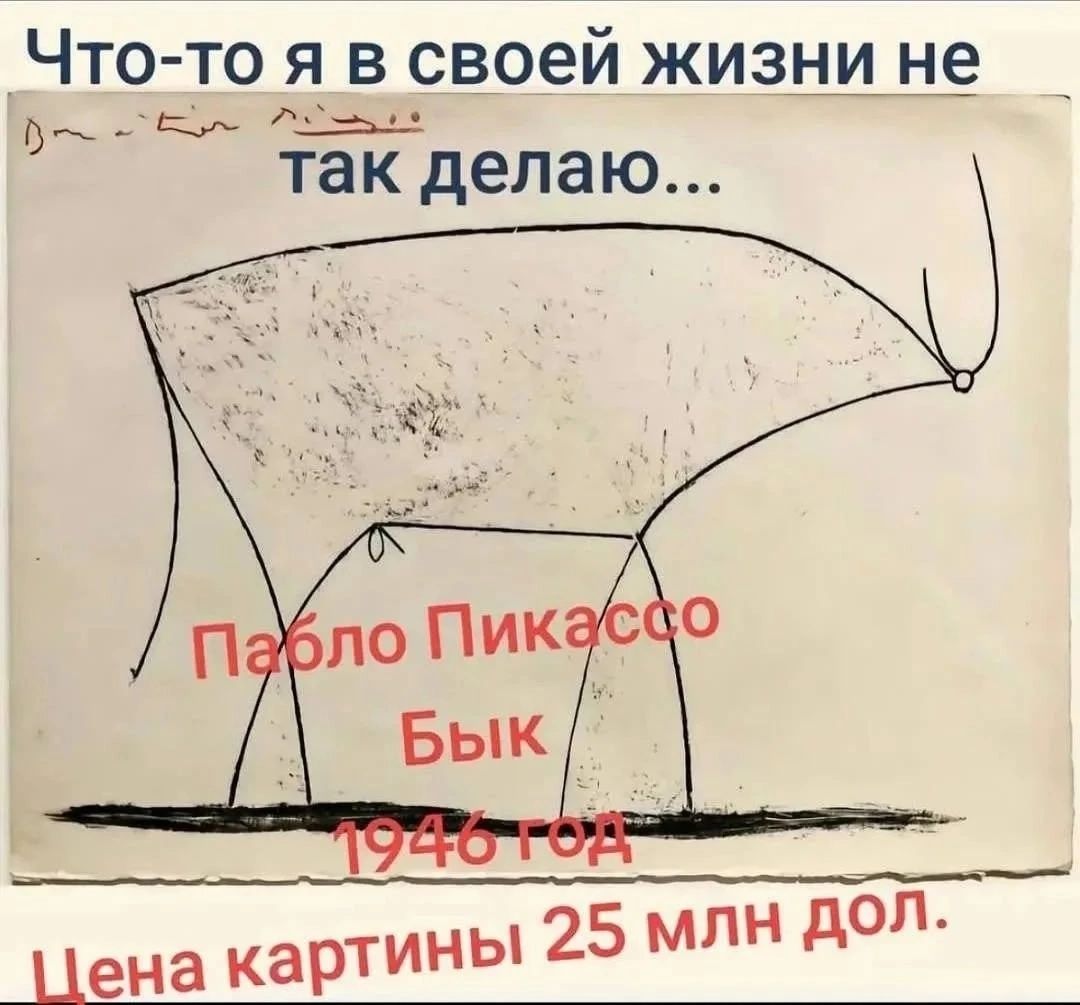 Что-то я в своей жизни не так делаю... Пабло Пикассо Бык 1946 год Цена картины 25 млн дол.