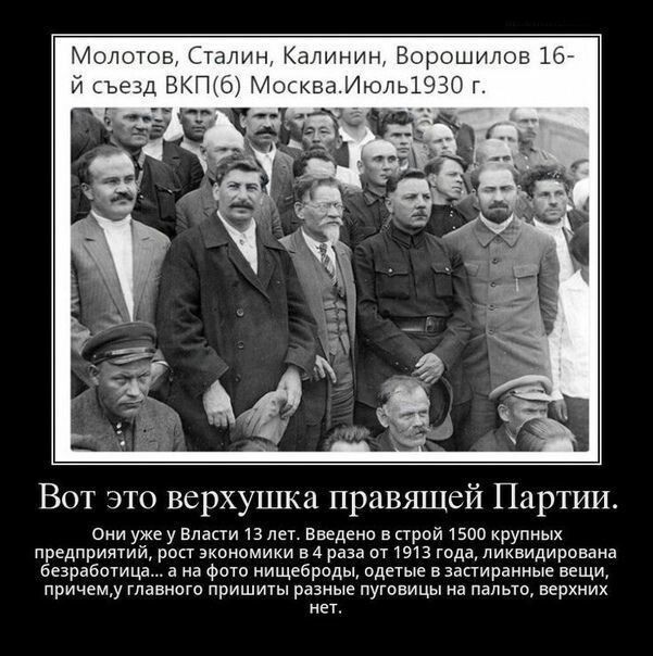 Молотов, Сталин, Калинин, Ворошилов 16-й съезд ВКП(б) Москва. Июль 1930 г. Вот это верхушка правящей Партии. Они уже у Власти 13 лет. Введено в строй 1500 крупных предприятий, рост экономики в 4 раза от 1913 года, ликвидирована безработица... а на фото нищеброды, одетые в застиранные вещи, причем, у главного пришиты разные пуговицы на пальто,