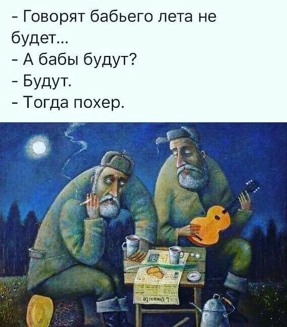 - Говорят бабьего лета не будет... - А бабы будут? - Будут. - Тогда похер.