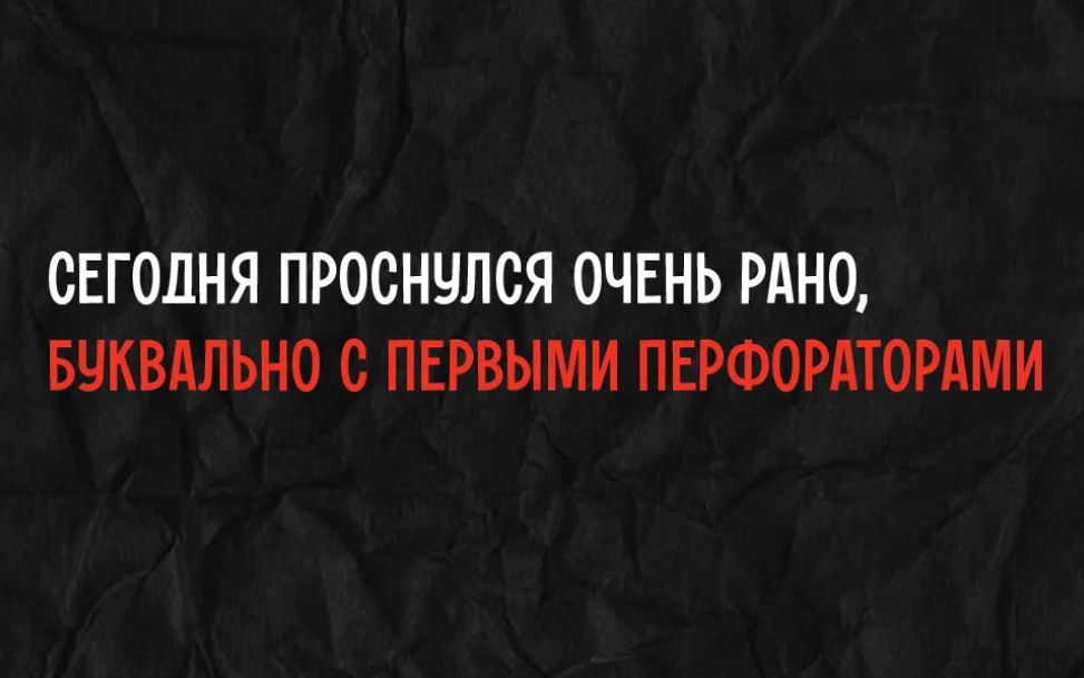 СЕГОДНЯ ПРОСНУЛСЯ ОЧЕНЬ РАНО, БУКВАЛЬНО С ПЕРВЫМИ ПЕРФОРАТОРАМИ