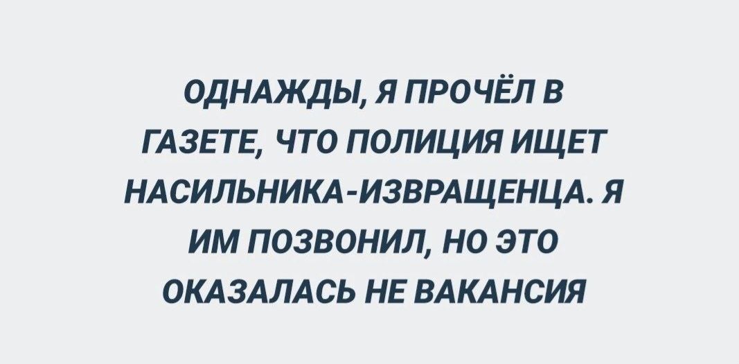 ОДНАЖДЫ, Я ПРОЧЁЛ В ГАЗЕТЕ, ЧТО ПОЛИЦИЯ ИЩЕТ НАСИЛЬНИКА-ИЗВРАЩЕНЦА. Я ИМ ПОЗВОНИЛ, НО ЭТО ОКАЗАЛАСЬ НЕ ВАКАНСИЯ