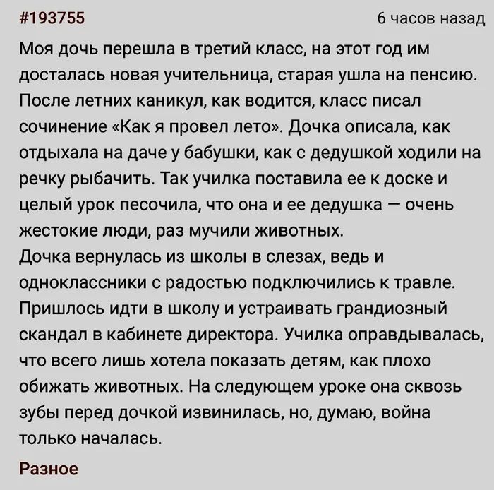 #193755 6 часов назад Моя дочь перешла в третий класс, на этот год им досталась новая учительница, старая ушла на пенсию. После летних каникул, как водится, класс писал сочинение «Как я провел лето». Дочка описала, как отдыхала на даче у бабушки, как с дедушкой ходили на речку рыбачить. Так училка поставила ее к доске и целый урок песочила, что