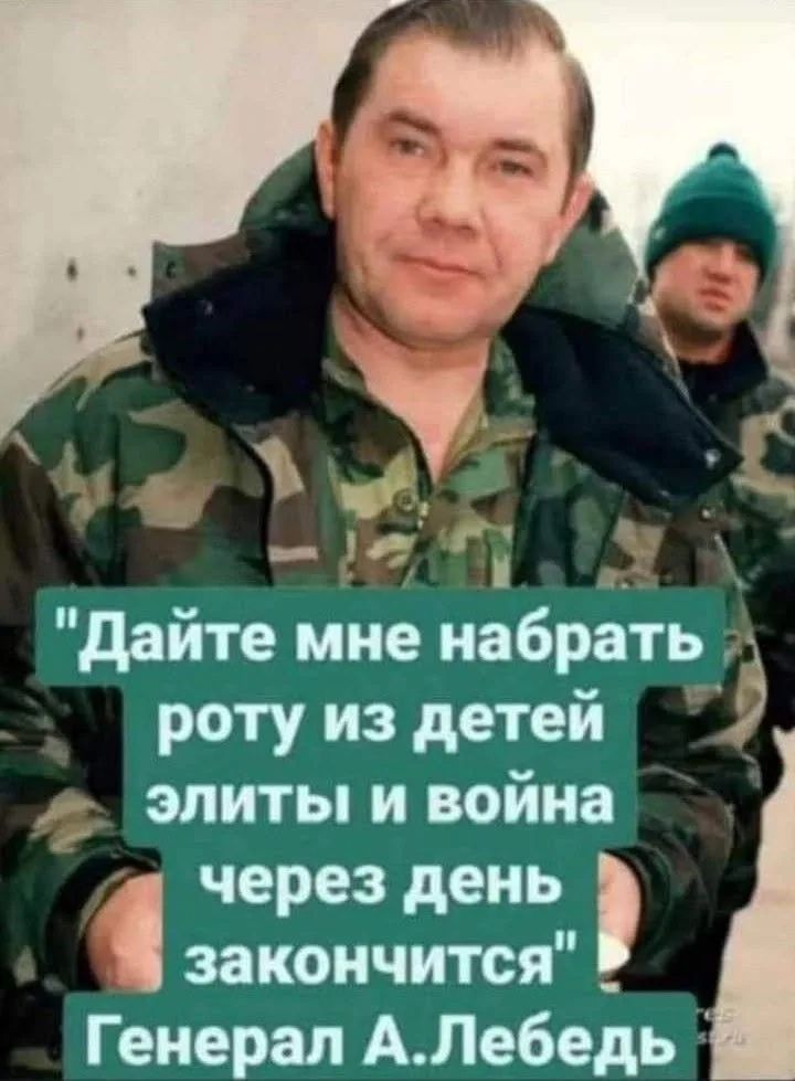 Дайте мне набрать роту из детей элиты и война через день закончится Генерал А.Лебедь