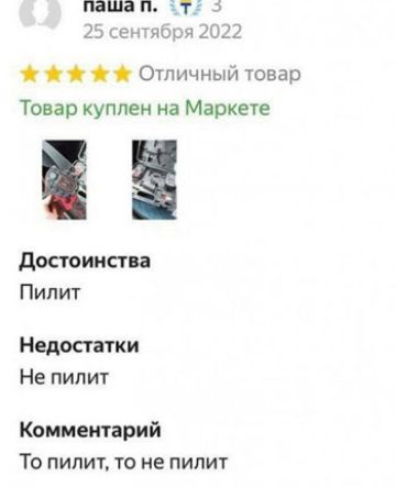паша п. 25 сентября 2022 Отличный товар Товар куплен на Маркете Достоинства Пилит Недостатки Не пилит Комментарий То пилит, то не пилит