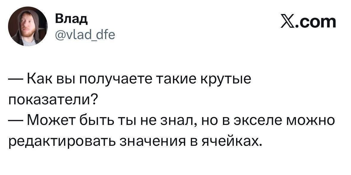 Влад @vlad_dfe X.com — Как вы получаете такие крутые показатели? — Может быть ты не знал, но в экселе можно редактировать значения в ячейках.