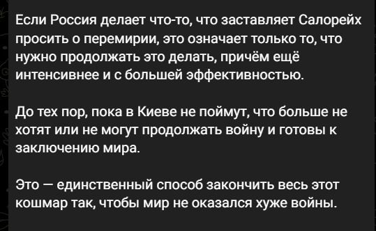 Если Россия делает что-то, что заставляет Салорейх просить о перемирии, это означает только то, что нужно продолжать это делать, причём ещё интенсивнее и с большей эффективностью. До тех пор, пока в Киеве не поймут, что больше не хотят или не могут продолжать войну и готовы к заключению мира. Это — единственный способ закончить весь этот кошмар