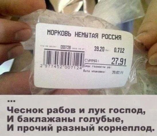 МОРКОВЬ НЕМЫТАЯ РОССИЯ 000728 39.20 0.712 СУММА: 27.91 Срок годности до: Дата упаковки: 20.02.11 ... Чеснок рабов и лук господ, И баклажаны голубые, И прочий разный корнеплод.