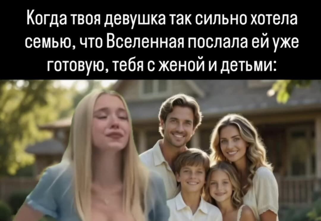 Когда твоя девушка так сильно хотела семью, что Вселенная послала ей уже готовую, тебя с женой и детьми: