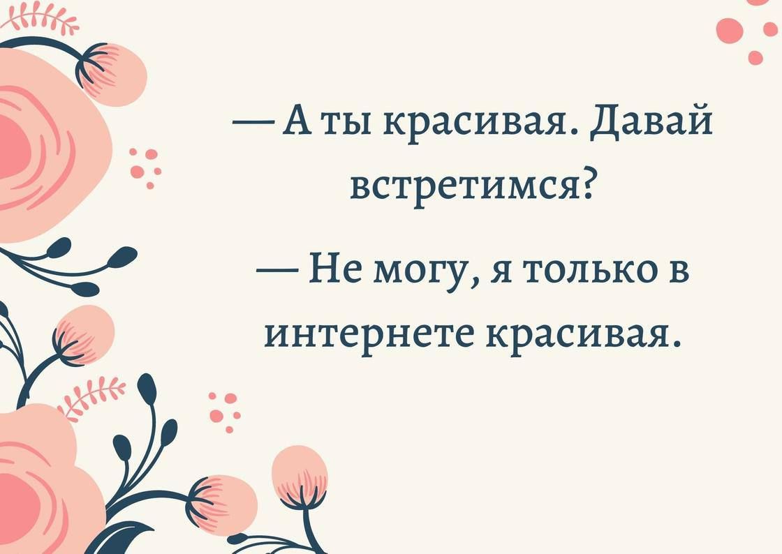 — А ты красивая. Давай встретимся? — Не могу, я только в интернете красивая.