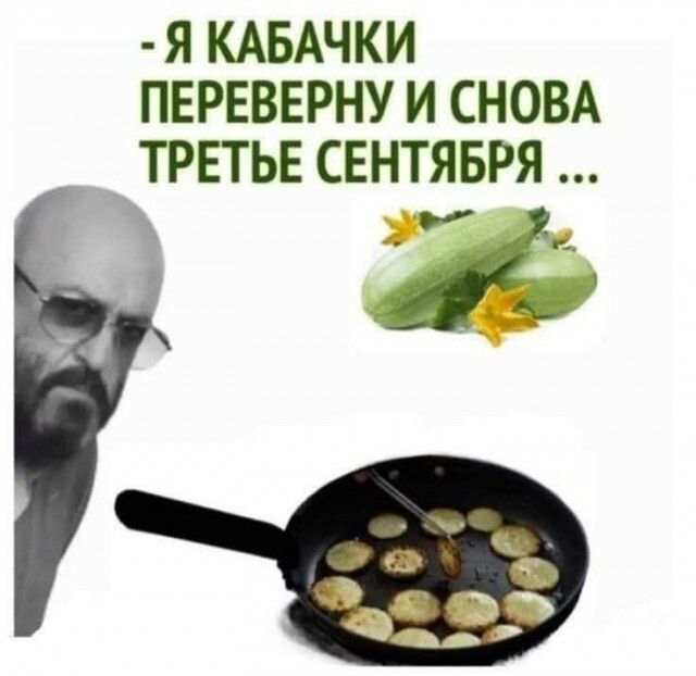 - Я КАБАЧКИ ПЕРЕВЕРНУ И СНОВА ТРЕТЬЕ СЕНТЯБРЯ ...