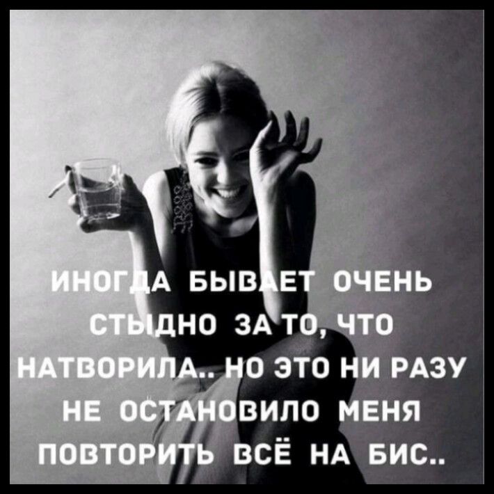 ИНОГДА БЫВАЕТ ОЧЕНЬ СТЫДНО ЗА ТО, ЧТО НАТВОРИЛА.. НО ЭТО НИ РАЗУ НЕ ОСТАНОВИЛО МЕНЯ ПОВТОРИТЬ ВСЁ НА БИС..