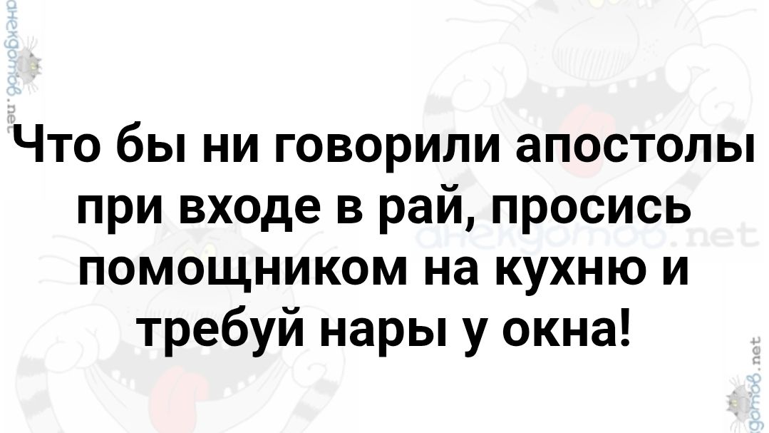 Что бы ни говорили апостолы при входе в рай, просись помощником на кухню и требуй нары у окна!