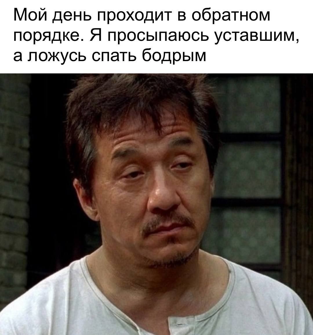Мой день проходит в обратном порядке. Я просыпаюсь уставшим, а ложусь спать бодрым