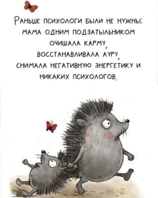 Раньше психологи были не нужны: мама одним подзатыльником очищала карму, восстанавливала ауру, снимала негативную энергетику и никаких психологов.