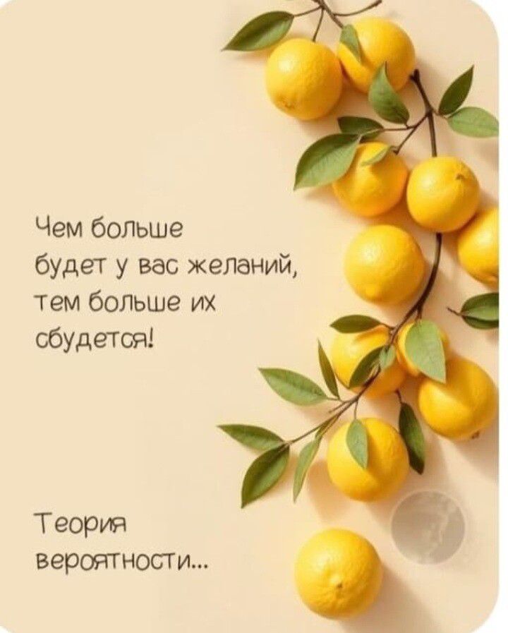 Чем больше будет у вас желаний, тем больше их сбудется! Теория вероятности...