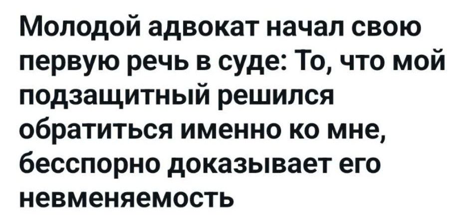 Молодой адвокат начал свою первую речь в суде: То, что мой подзащитный решился обратиться именно ко мне, бесспорно доказывает его невменяемость