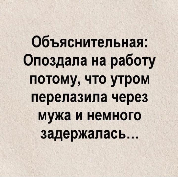 Объяснительная: Опоздала на работу потому, что утром перелазила через мужа и немного задержалась...