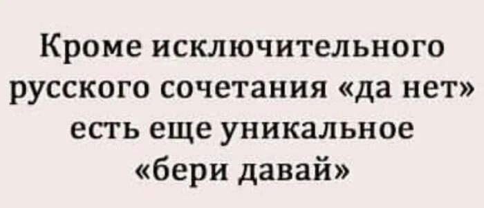Кроме исключительного русского сочетания «да нет» есть еще уникальное «бери давай»