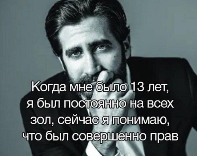 Когда мне было 13 лет, я был постоянно на всех зол, сейчас я понимаю, что был совершенно прав