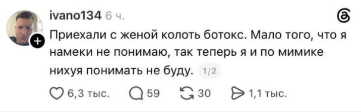 ivano134 6 ч. Приехали с женой колоть ботокс. Мало того, что я намеки не понимаю, так теперь я и по мимике нихуя понимать не буду. 1/2