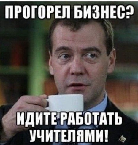 ПРОГОРЕЛ БИЗНЕС? ИДИТЕ РАБОТАТЬ УЧИТЕЛЯМИ!