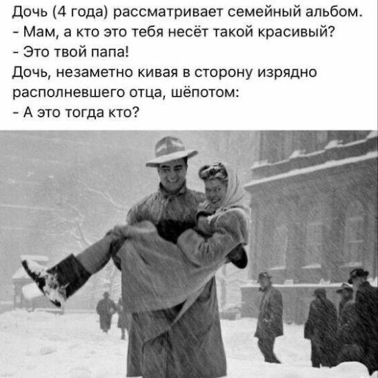 Дочь (4 года) рассматривает семейный альбом. - Мам, а кто это тебя несёт такой красивый? - Это твой папа! Дочь, незаметно кивая в сторону изрядно располневшего отца, шёпотом: - А это тогда кто?