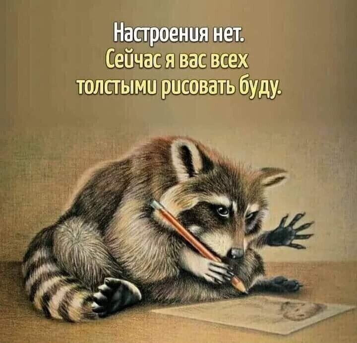 Настроения нет. Сейчас я вас всех толстыми рисовать буду.