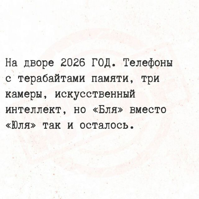 На дворе 2026 год. Телефоны с терабайтами памяти, три камеры, искусственный интеллект, но «Бля» вместо «Юля» так и осталось.