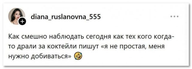 Как смешно наблюдать сегодня как тех кого когда-то драли за коктейли пишут «я не простая, меня нужно добиваться»