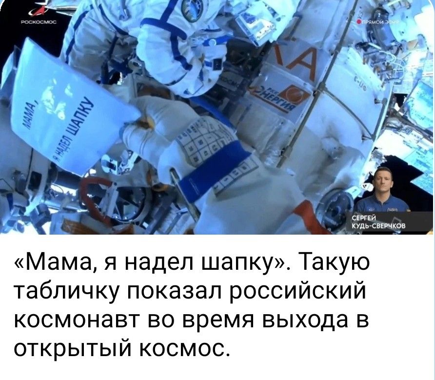 МАМА, Я НАДЕЛ ШАПКУ. РОСКОСМОС. ПРЯМОЙ ЭФИР. ЭНЕРГИЯ. СЕРГЕЙ КУДЬ-СВЕРЧКОВ. «Мама, я надел шапку». Такую табличку показал российский космонавт во время выхода в открытый космос.