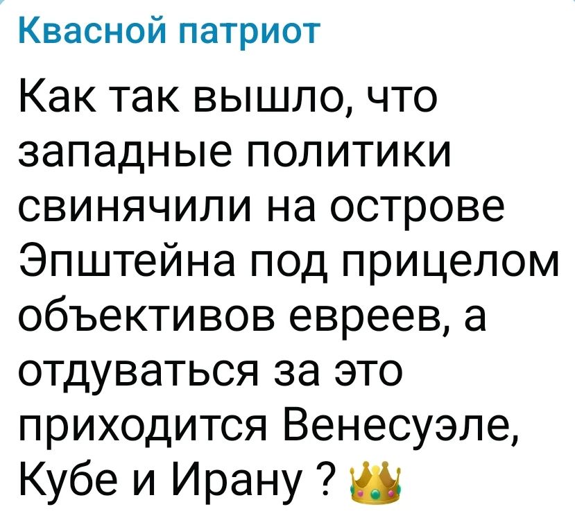 Квасной патриот Как так вышло, что западные политики свинячили на острове Эпштейна под прицелом объективов евреев, а отдуваться за это приходится Венесуэле, Кубе и Ирану? 👑