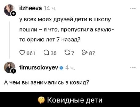 ilzheeva 14 ч. у всех моих друзей дети в школу пошли — я что, пропустила какую-то оргию лет 7 назад? timursolovyev 4 ч. А чем вы занимались в ковид? 🤫 Ковидные дети