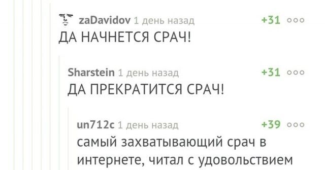 zaDavidov 1 день назад +31 ooo ДА НАЧНЕТСЯ СРАЧ! Sharstein 1 день назад +31 ooo ДА ПРЕКРАТИТСЯ СРАЧ! un712c 1 день назад +39 ooo самый захватывающий срач в интернете, читал с удовольствием